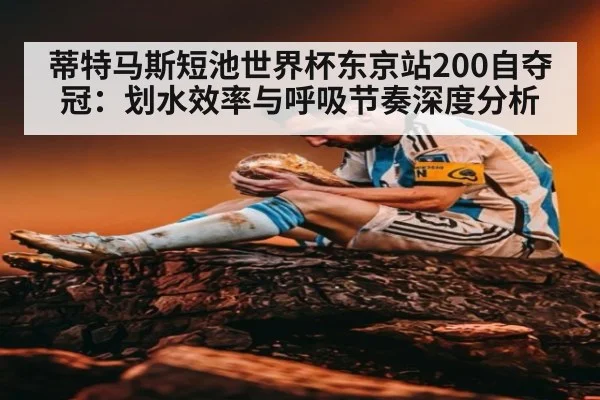 蒂特马斯短池世界杯东京站200自夺冠：划水效率与呼吸节奏深度分析