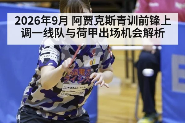 2026年9月 阿贾克斯青训前锋上调一线队与荷甲出场机会解析