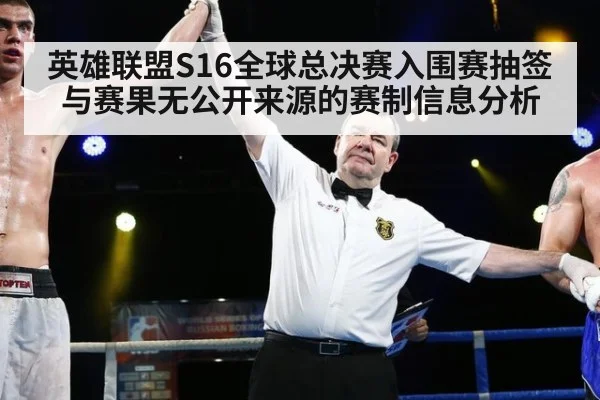 英雄联盟S16全球总决赛入围赛抽签与赛果无公开来源的赛制信息分析